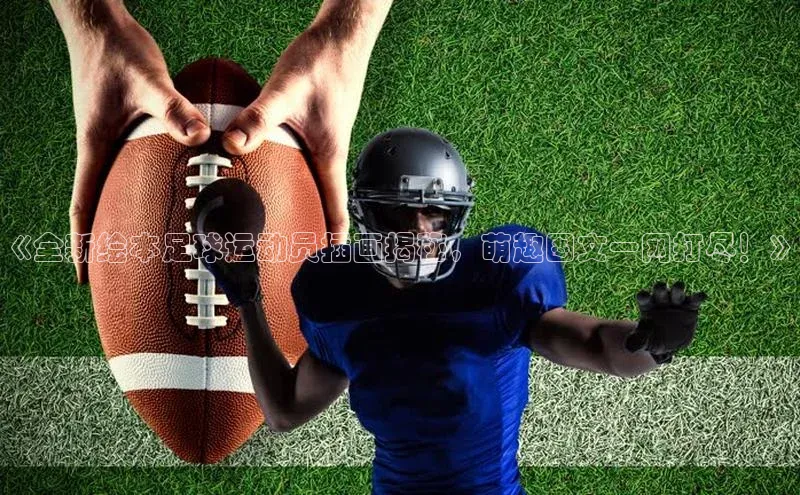 欧陆娱乐注册代理皮阿诺《全新绘本足球运动员插画揭秘，萌趣图文一网打尽！》