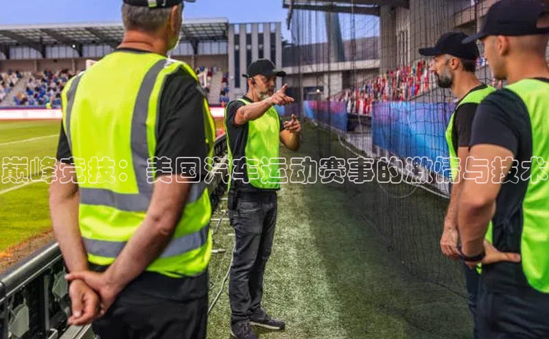 欧陆娱乐app下载百度百聘巅峰竞技：美国汽车运动赛事的激情与技术