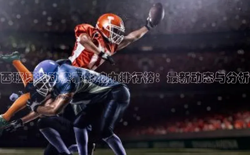 西班牙运动赛事影响力排行榜：最新动态与分析