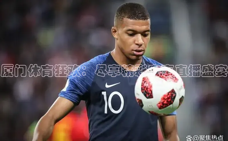 厦门体育狂欢：尽享精彩赛事直播盛宴