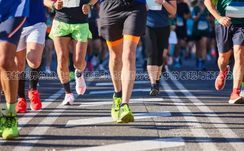 跨越国界的挑战：中国运动员在国外赛事中的表现与策略分析