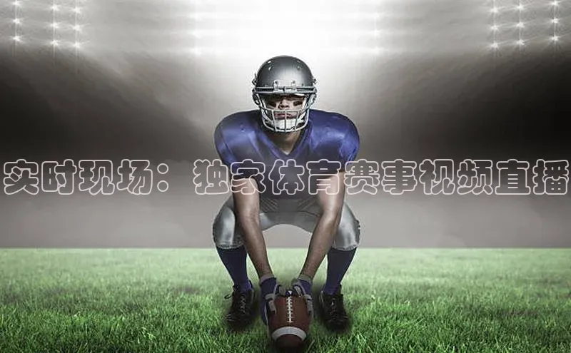 实时现场：独家体育赛事视频直播