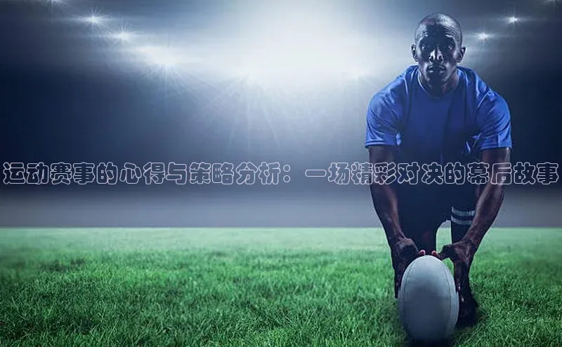 运动赛事的心得与策略分析：一场精彩对决的幕后故事