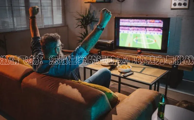 激情飞扬：您最喜爱的运动赛事的魅力与挑战
