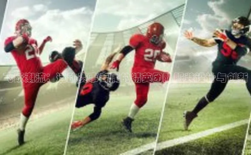飞跃潮流：运动赛事专属的精英团队服装设计与创新
