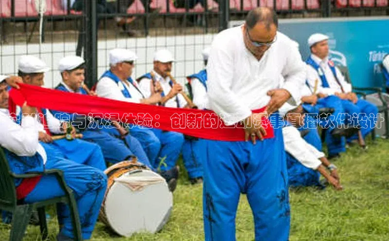 实时追踪与沉浸体验：创新的运动赛事直播软件设计