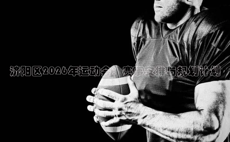 济阳区2026年运动会：赛事安排与规划计划