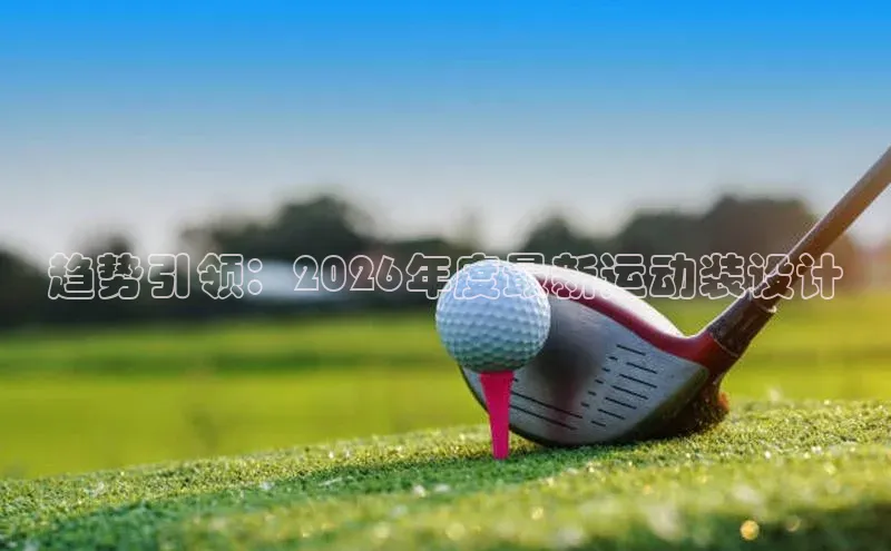 趋势引领：2026年度最新运动装设计