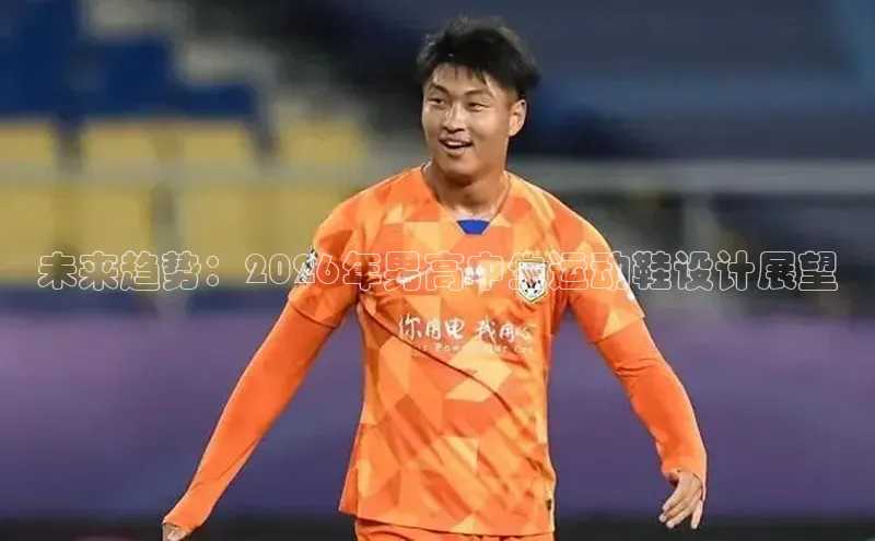 未来趋势：2026年男高中生运动鞋设计展望